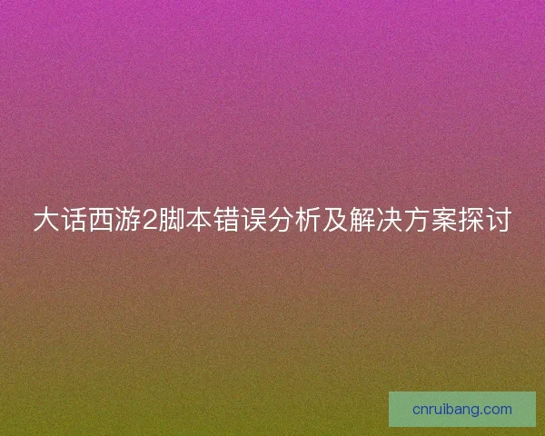 大话西游2脚本错误分析及解决方案探讨